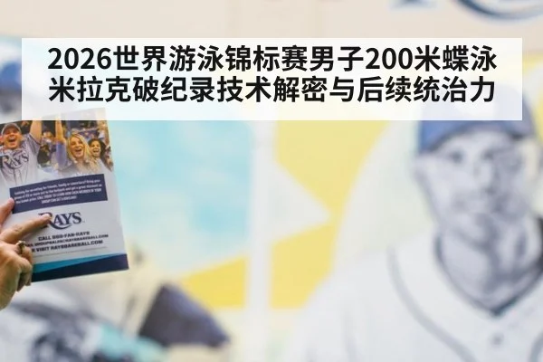 2026世界游泳锦标赛男子200米蝶泳米拉克破纪录技术解密与后续统治力 - kaiyun sports