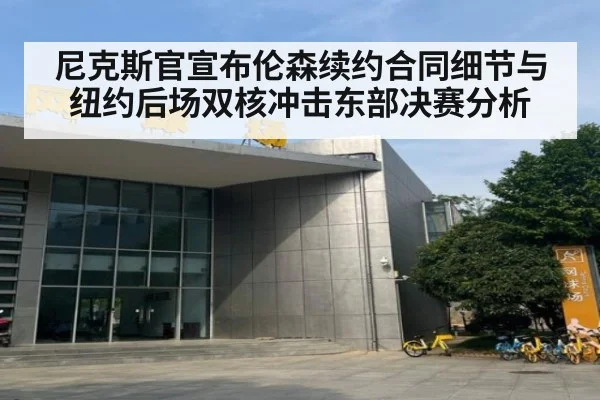 尼克斯官宣布伦森续约合同细节与纽约后场双核冲击东部决赛分析