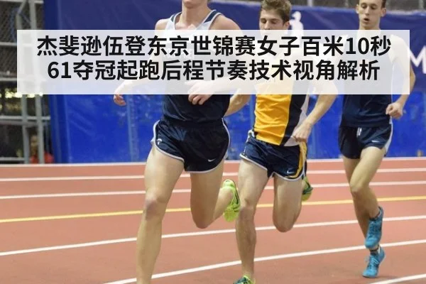 杰斐逊伍登东京世锦赛女子百米10秒61夺冠起跑后程节奏技术视角解析（kaiyun sports）